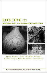 Title: Foxfire 12: War Stories, Cherokee Traditions, Summer Camps, Square Dancing, Crafts, and More Affairs of Plain Living, Author: Foxfire Fund