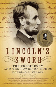 Title: Lincoln's Sword: The Presidency and the Power of Words, Author: Douglas L. Wilson