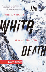 Title: The White Death: Tragedy and Heroism in an Avalanche Zone, Author: McKay Jenkins