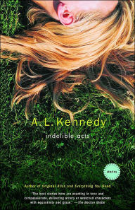 Title: Indelible Acts: Stories, Author: A. L. Kennedy