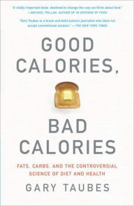 Title: Good Calories, Bad Calories: Fats, Carbs, and the Controversial Science of Diet and Health, Author: Gary Taubes