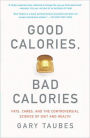 Good Calories, Bad Calories: Fats, Carbs, and the Controversial Science of Diet and Health