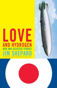 Title: Love and Hydrogen: New and Selected Stories, Author: Jim Shepard