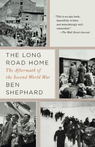 Title: The Long Road Home: The Aftermath of the Second World War, Author: Ben  Shephard