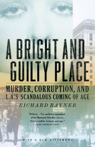 Title: A Bright and Guilty Place: Murder, Corruption, and L.A.'s Scandalous Coming of Age, Author: Richard Rayner