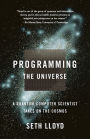 Programming the Universe: A Quantum Computer Scientist Takes on the Cosmos