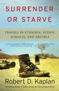 Title: Surrender or Starve: Travels in Ethiopia, Sudan, Somalia, and Eritrea, Author: Robert D. Kaplan