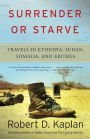 Surrender or Starve: Travels in Ethiopia, Sudan, Somalia, and Eritrea