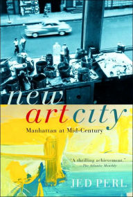 Title: New Art City: Manhattan at Mid-Century, Author: Jed Perl