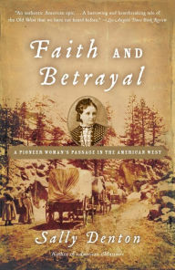Title: Faith and Betrayal: A Pioneer Woman's Passage in the American West, Author: Sally Denton