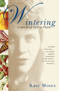 Title: Wintering: A Novel of Sylvia Plath, Author: Kate Moses