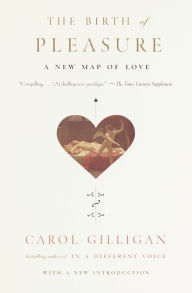 Title: Birth of Pleasure: A New Map of Love, Author: Carol Gilligan