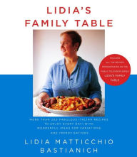 Title: Lidia's Family Table: More Than 200 Fabulous Italian Recipes to Enjoy Every Day--with Wonderful Ideas for Variations and Improvisations: A Cookbook, Author: Lidia Matticchio Bastianich