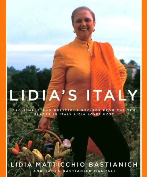 Lidia's Italy: 140 simple and delicious recipes from the ten places in Italy Lidia loves most: A Cookbook