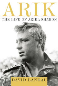 Title: Arik: The Life of Ariel Sharon, Author: David Landau