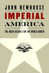 Title: Imperial America: The Bush Assault on the World Order, Author: John Newhouse