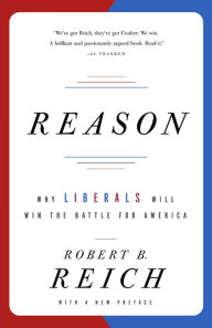 Title: Reason: Why Liberals Will Win the Battle for America, Author: Robert B. Reich