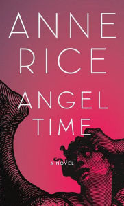 Title: Angel Time (Songs of the Seraphim Series #1), Author: Anne Rice