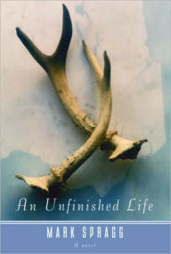 Title: Unfinished Life, Author: Mark Spragg