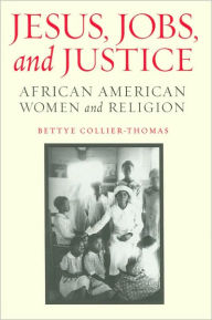 Title: Jesus, Jobs, and Justice: African American Women and Religion, Author: Bettye Collier-Thomas