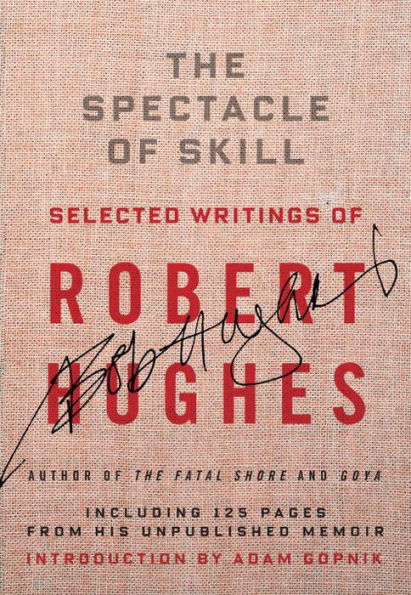 The Spectacle of Skill: New and Selected Writings Robert Hughes