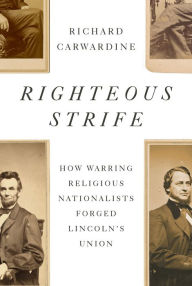 Download full books for free online Righteous Strife: How Warring Religious Nationalists Forged Lincoln's Union English version by Richard Carwardine ePub PDB FB2