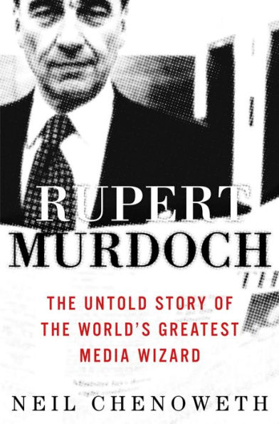 Rupert Murdoch: The Untold Story of the World's Greatest Media Wizard