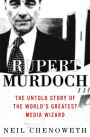 Rupert Murdoch: The Untold Story of the World's Greatest Media Wizard