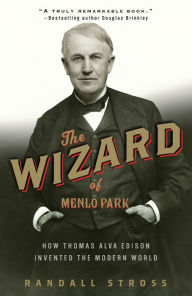Title: The Wizard of Menlo Park: How Thomas Alva Edison Invented the Modern World, Author: Randall E. Stross