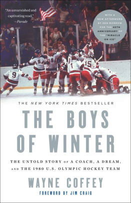Title: The Boys of Winter: The Untold Story of a Coach, a Dream, and the 1980 U.S. Olympic Hockey Team, Author: Wayne Coffey