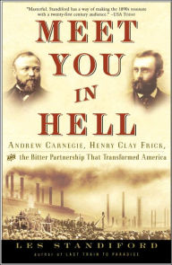 Title: Meet You in Hell: Andrew Carnegie, Henry Clay Frick, and the Bitter Partnership That Changed America, Author: Les Standiford