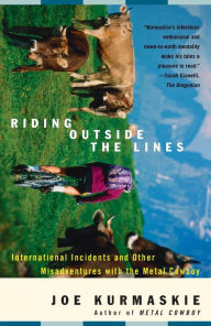 Title: Riding Outside the Lines: International Incidents and Other Misadventures with the Metal Cowboy, Author: Joe Kurmaskie