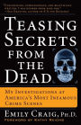 Teasing Secrets from the Dead: My Investigations at America's Most Infamous Crime Scenes