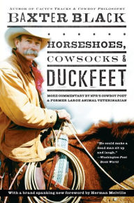 Title: Horseshoes, Cowsocks and Duckfeet: More Commentary by NPR's Cowboy Poet and Former Large Animal Veterinarian, Author: Baxter Black