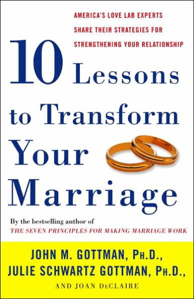 Ten Lessons to Transform Your Marriage: America's Love Lab Experts Share Their Strategies for Strengthening Your Relationship