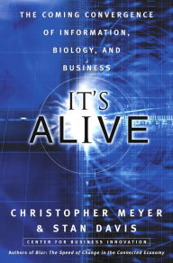 Title: It's Alive: The Coming Convergence of Information, Biology, and Business, Author: Chris Meyer
