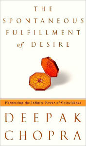 Title: Spontaneous Fulfillment of Desire: Harnessing the Infinite Power of Coincidence, Author: Deepak Chopra