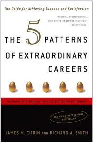 Title: The 5 Patterns of Extraordinary Careers: The Guide for Achieving Success and Satisfaction, Author: James M. Citrin