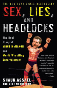 Title: Sex, Lies, and Headlocks: The Real Story of Vince McMahon and World Wrestling Entertainment, Author: Shaun Assael