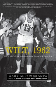 Title: Wilt, 1962: The Night of 100 Points and the Dawn of a New Era, Author: Gary M. Pomerantz