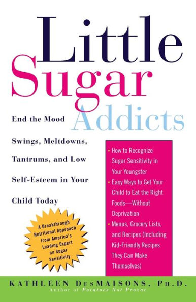 Little Sugar Addicts: End the Mood Swings, Meltdowns, Tantrums, and Low Self-Esteem in Your Child Today