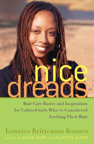 Title: Nice Dreads: Hair Care Basics and Inspiration for Colored Girls Who've Considered Locking Their Hair, Author: Lonnice Brittenum Bonner