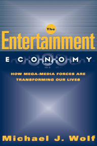 Title: The Entertainment Economy: How Mega-Media Forces Are Transforming Our Lives, Author: Michael Wolf