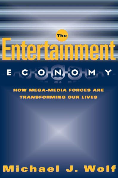 The Entertainment Economy: How Mega-Media Forces Are Transforming Our Lives