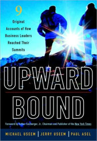 Title: Upward Bound: Nine Original Accounts of How Business Leaders Reached Their Summits, Author: Michael Useem