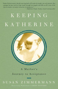 Title: Keeping Katherine: A Mother's Journey to Acceptance, Author: Susan Zimmermann