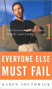 Title: Everyone Else Must Fail: The Unvarnished Truth About Oracle and Larry Ellison, Author: Karen Southwick