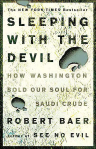 Title: Sleeping with the Devil: How Washington Sold Our Soul for Saudi Crude, Author: Robert Baer