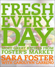 Title: Fresh Every Day: More Great Recipes from Foster's Market, Author: Sara Foster