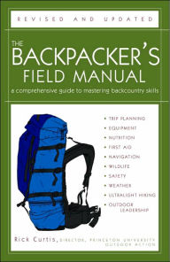 Title: The Backpacker's Field Manual, Revised and Updated: A Comprehensive Guide to Mastering Backcountry Skills, Author: Rick Curtis